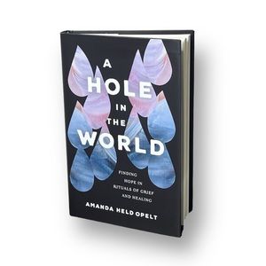 A Hole In the World Finding Hope In Grief & Healing by Amanda Held Opelt